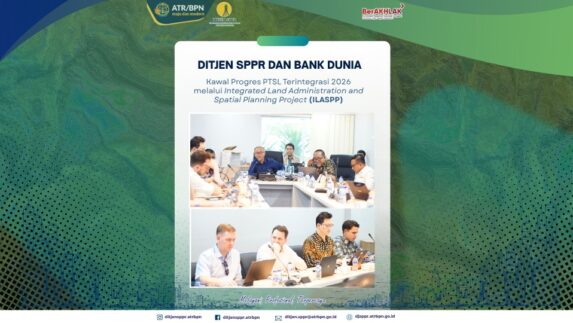 Ditjen SPPR dan Bank Dunia Kawal Progres PTSL Terintegrasi 2026 melalui Integrated Land Administration and Spatial Planning Project (ILASPP)