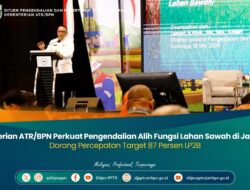 Kementerian ATR/BPN Perkuat Pengendalian Alih Fungsi Lahan Sawah di Jawa Timur, Dorong Percepatan Target 87 Persen LP2B