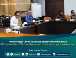 Perlindungan Lahan Sawah di Kabupaten Lombok Timur Capai 93,70 Persen, Ditjen PPTR Kawal Penetapan LP2B untuk Penguatan Ketahanan Pangan