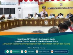 Sesditjen PPTR Hadiri Kunjungan Kerja Spesifik Komisi II DPR RI di Kalimantan Timur, Lanjutkan Koordinasi Pengendalian dan Penertiban Tanah dan Ruang
