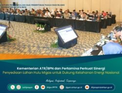 Kementerian ATR/BPN dan Pertamina Perkuat Sinergi Penyediaan Lahan Hulu Migas untuk Dukung Ketahanan Energi Nasional