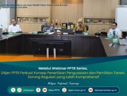 Melalui Webinar PPTR Series, Ditjen PPTR Perkuat Konsep Penertiban Penguasaan dan Pemilikan Tanah, Dorong Regulasi yang Lebih Komprehensif