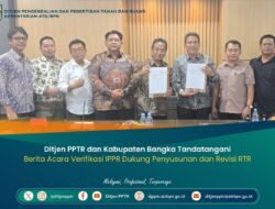 Ditjen PPTR dan Kabupaten Bangka Tandatangani Berita Acara Verifikasi IPPR Dukung Penyusunan dan Revisi RTR